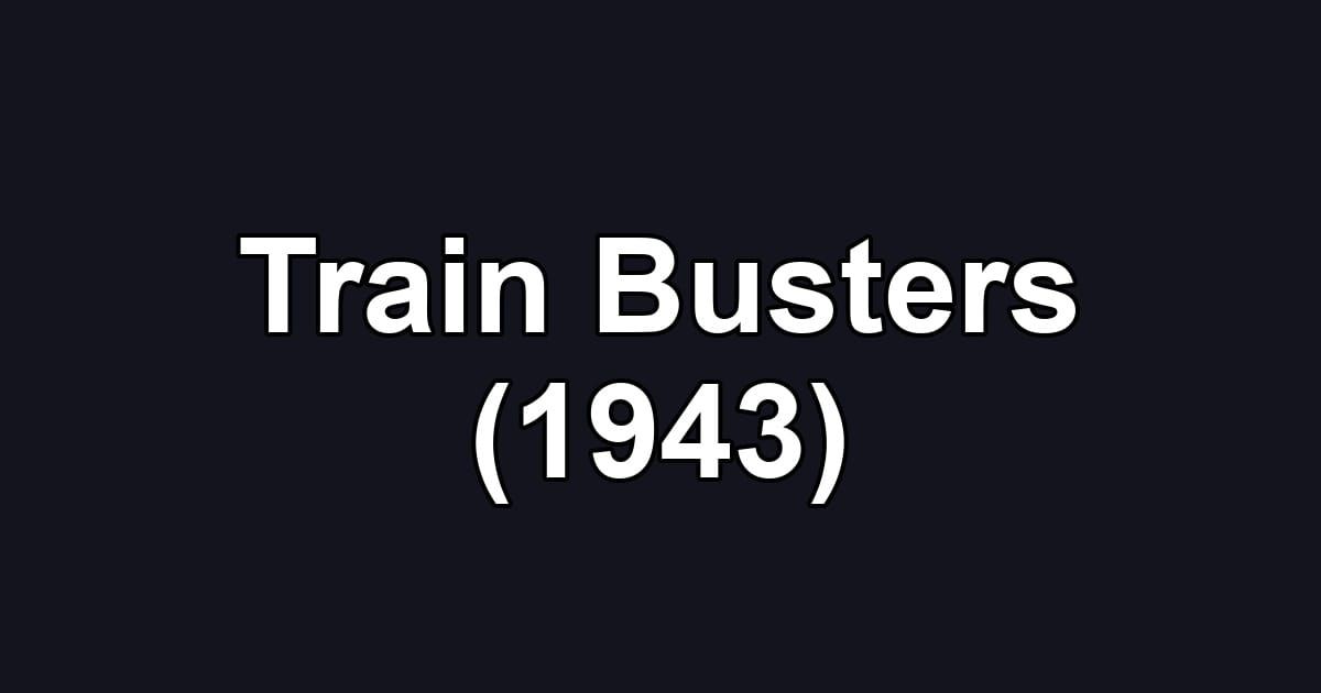 Train Busters (1943)