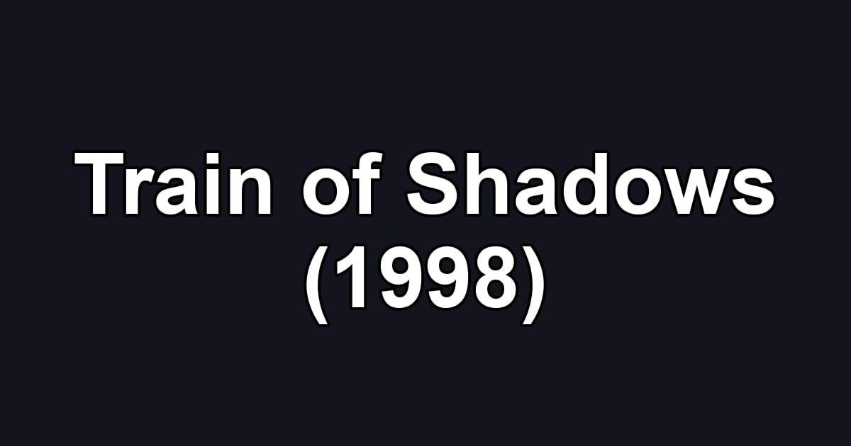 Train of Shadows (1998)