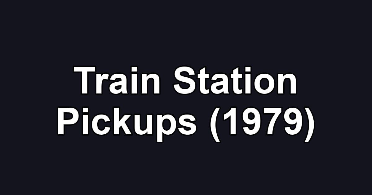 Train Station Pickups (1979)