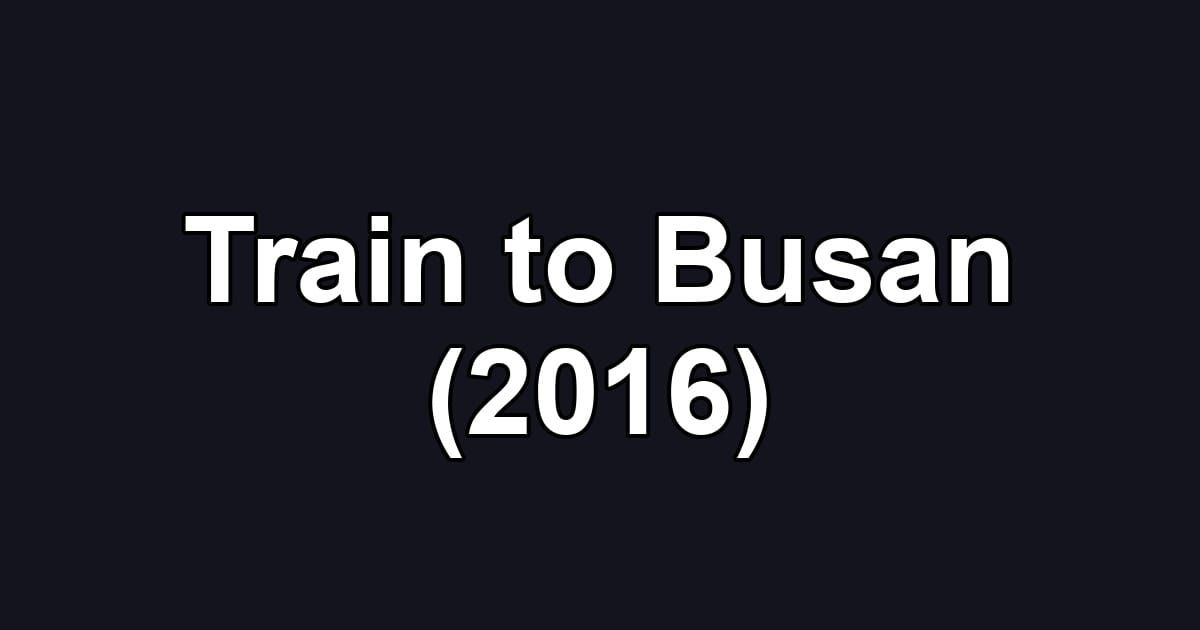 Train to Busan (2016)