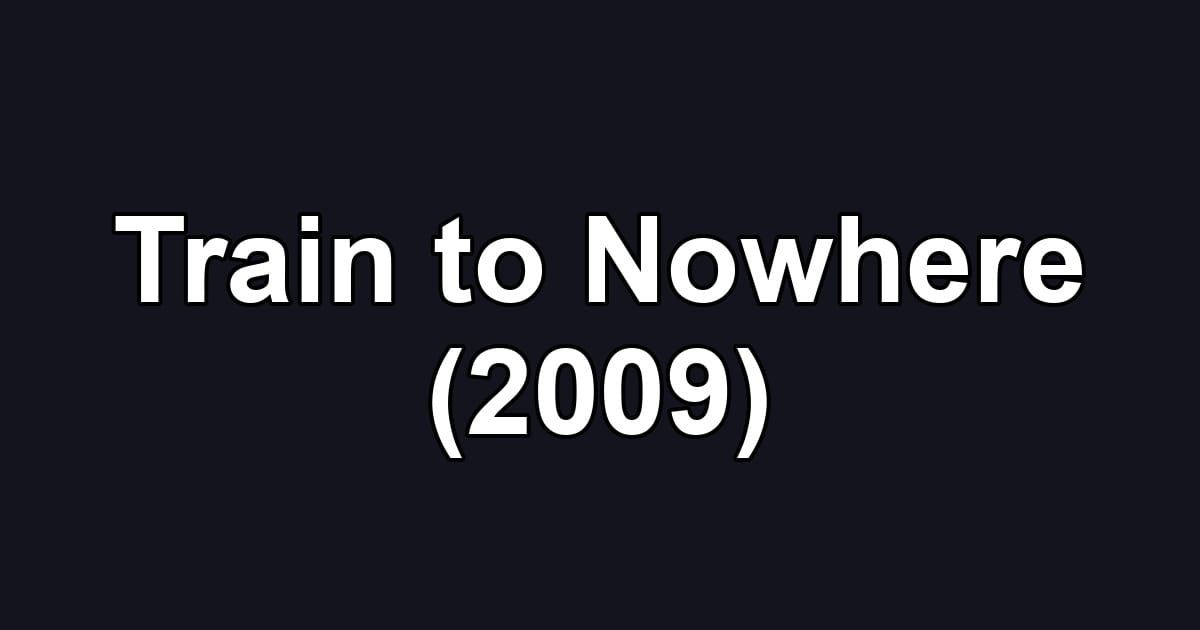 Train to Nowhere (2009)