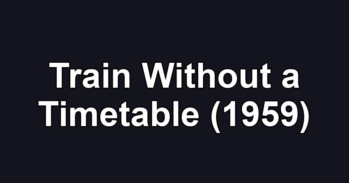 Train Without a Timetable (1959)