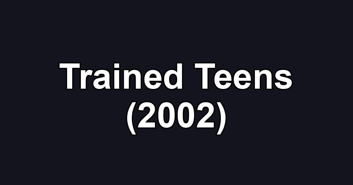 Trained Teens (2002)