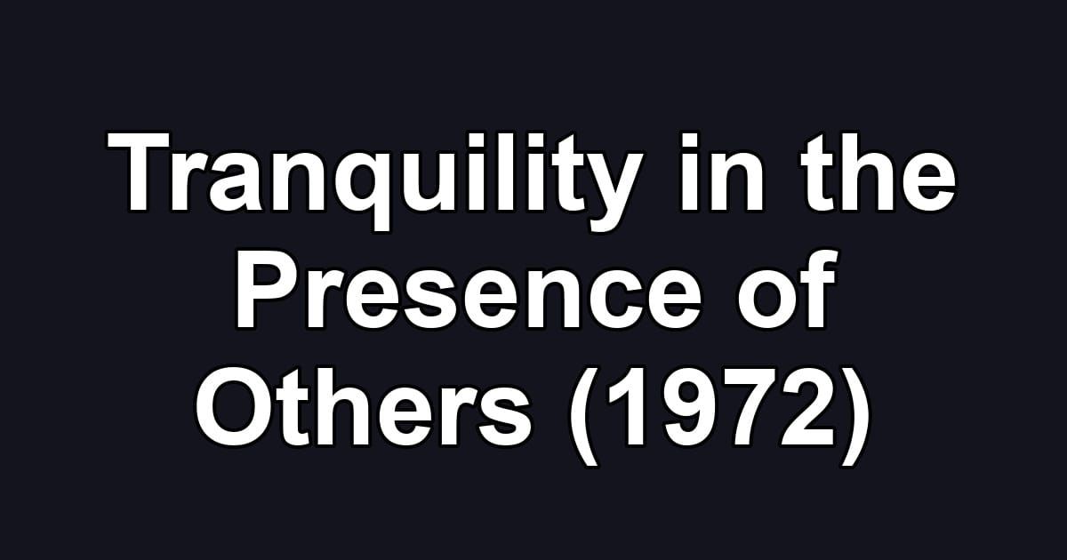 Tranquility in the Presence of Others (1972)