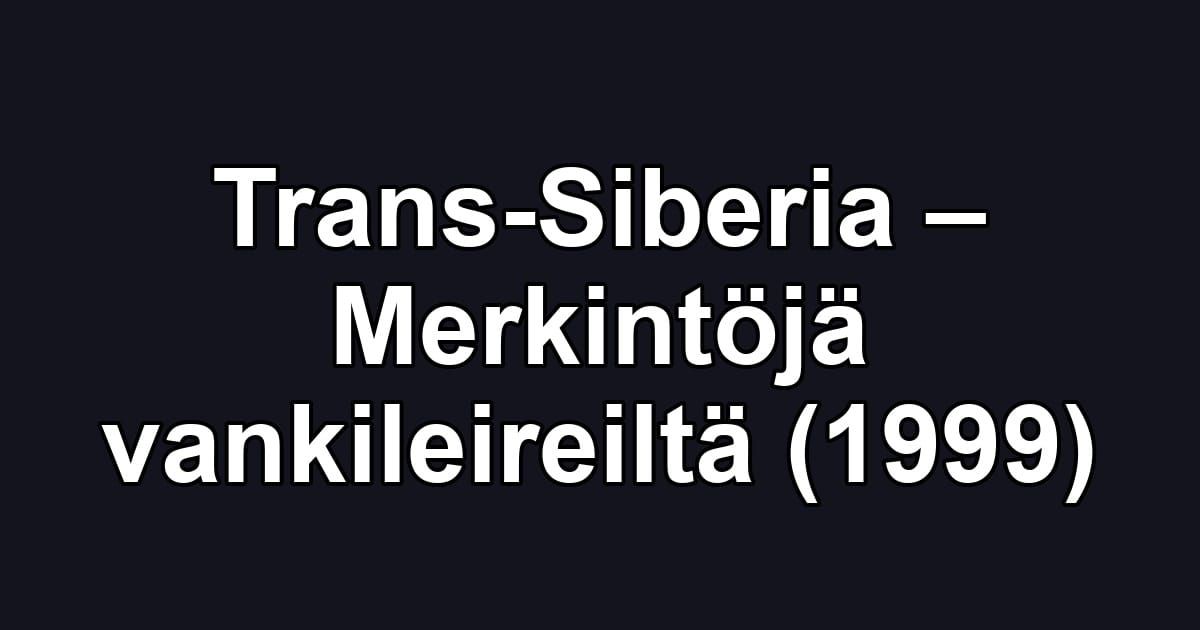 Trans-Siberia – Merkintöjä vankileireiltä (1999)