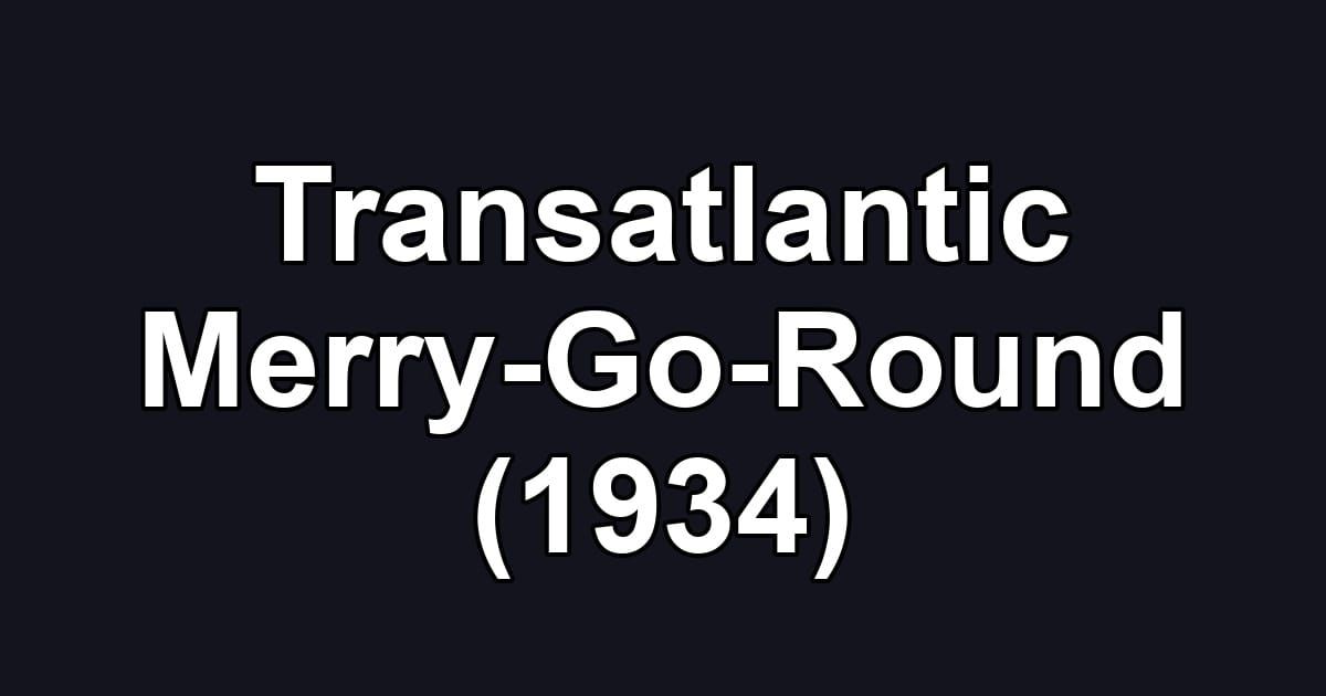 Transatlantic Merry-Go-Round (1934)