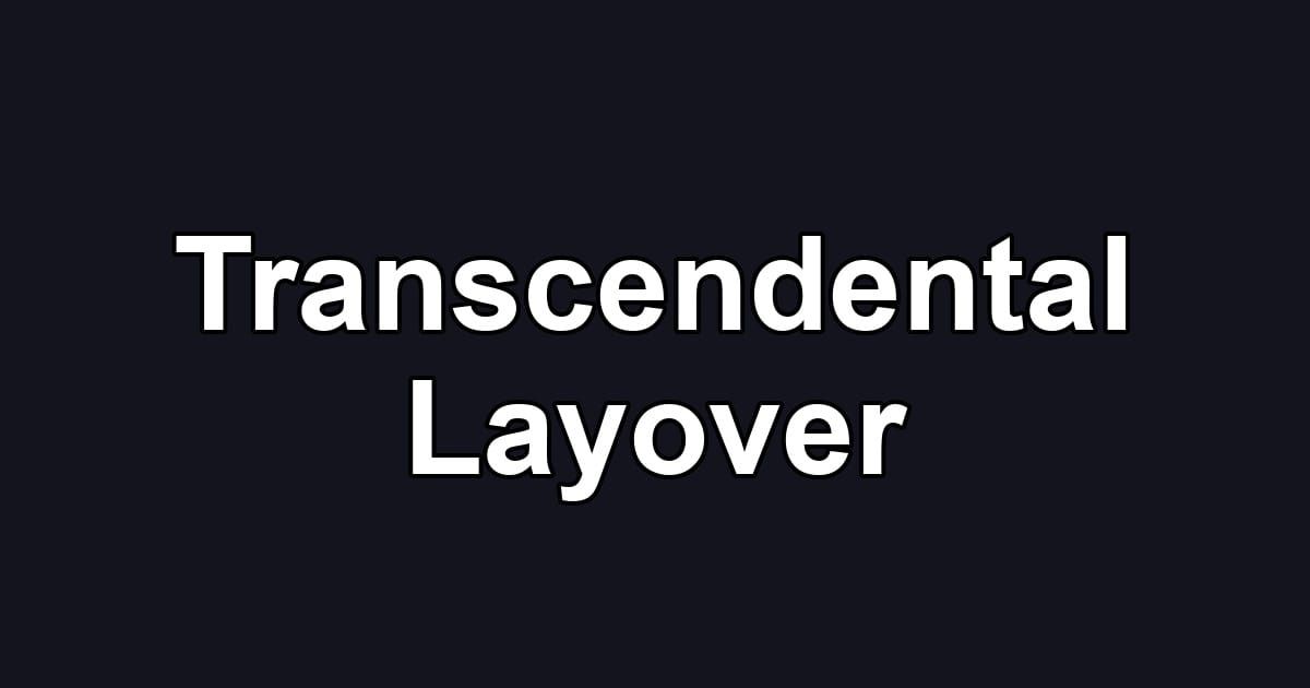Transcendental Layover