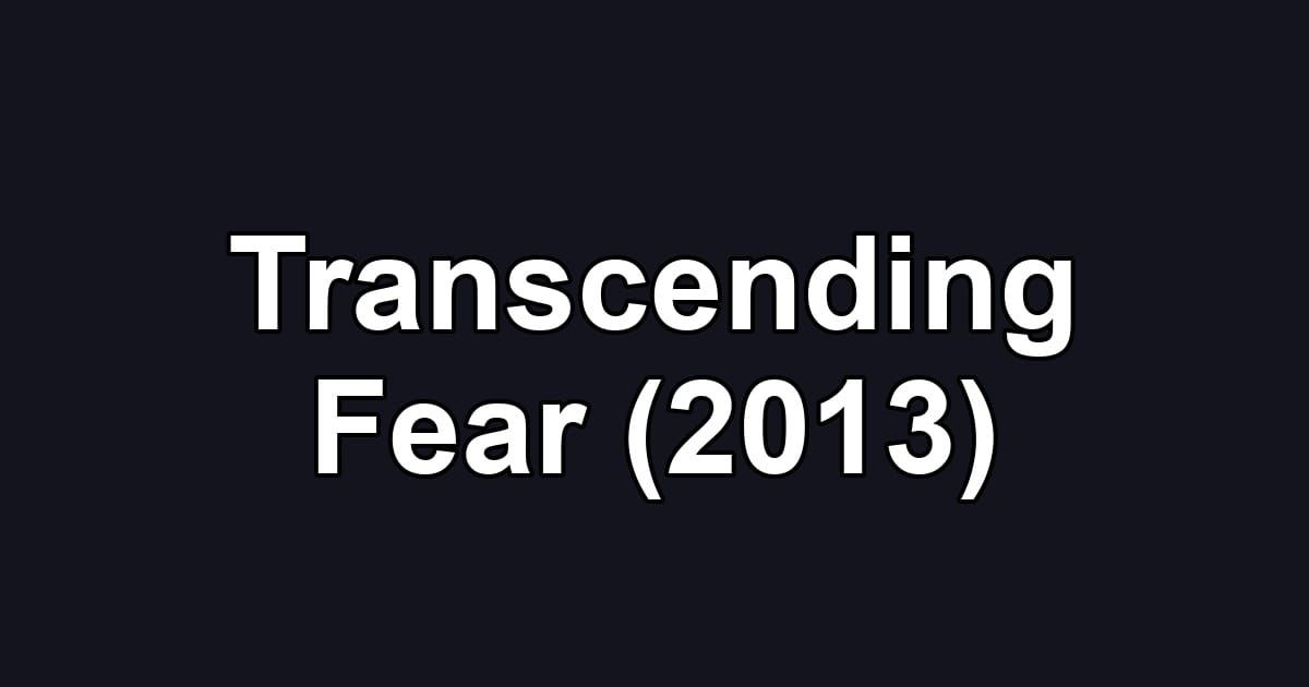 Transcending Fear (2013)