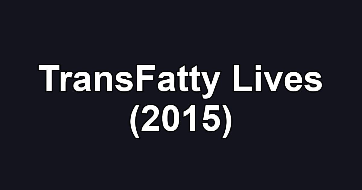 TransFatty Lives (2015)