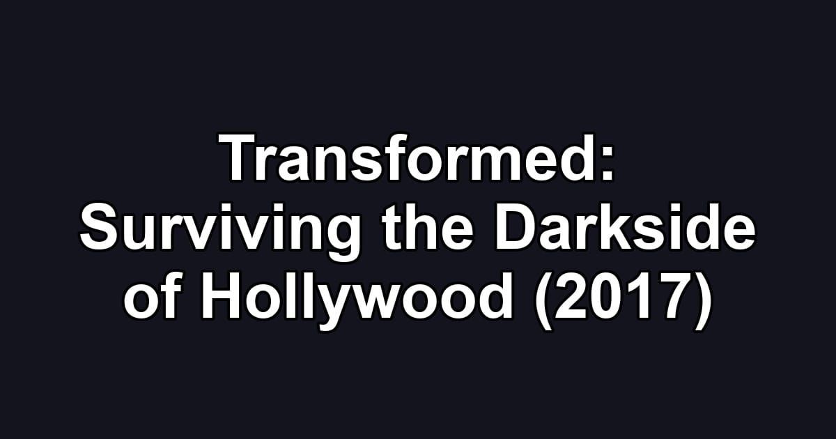 Transformed: Surviving the Darkside of Hollywood (2017)