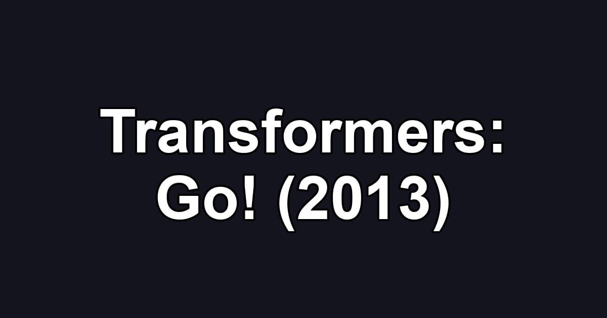 Transformers: Go! (2013)