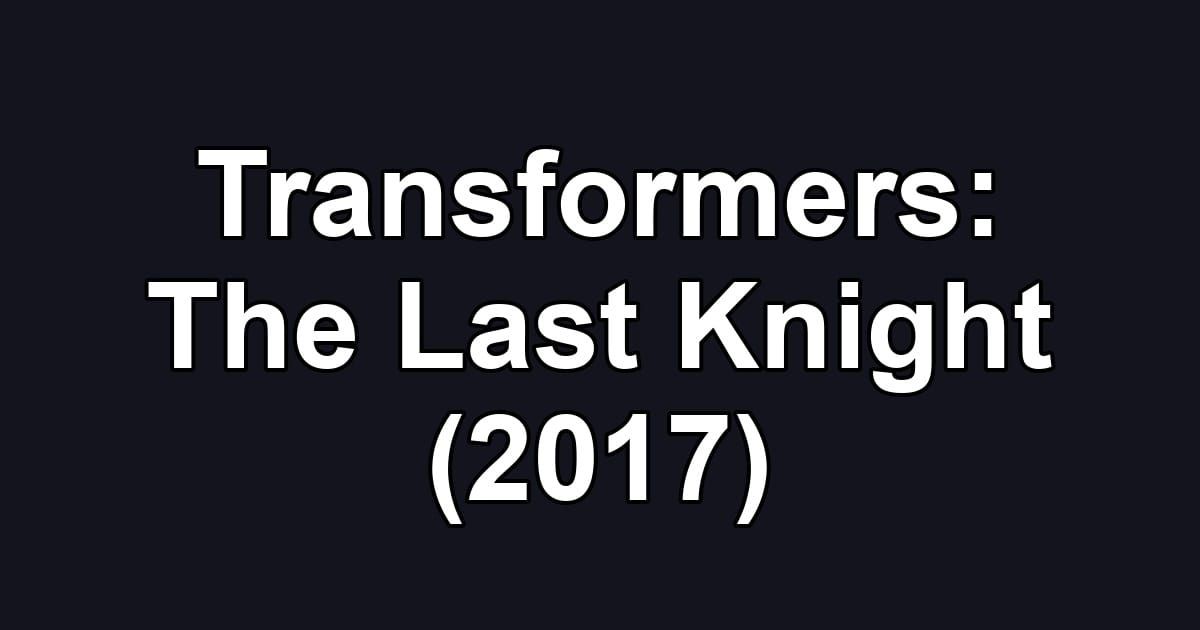 Transformers: The Last Knight (2017)