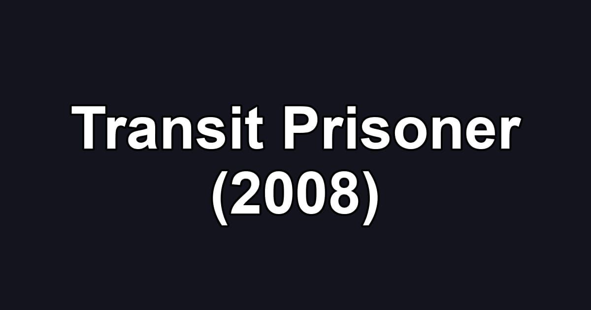Transit Prisoner (2008)