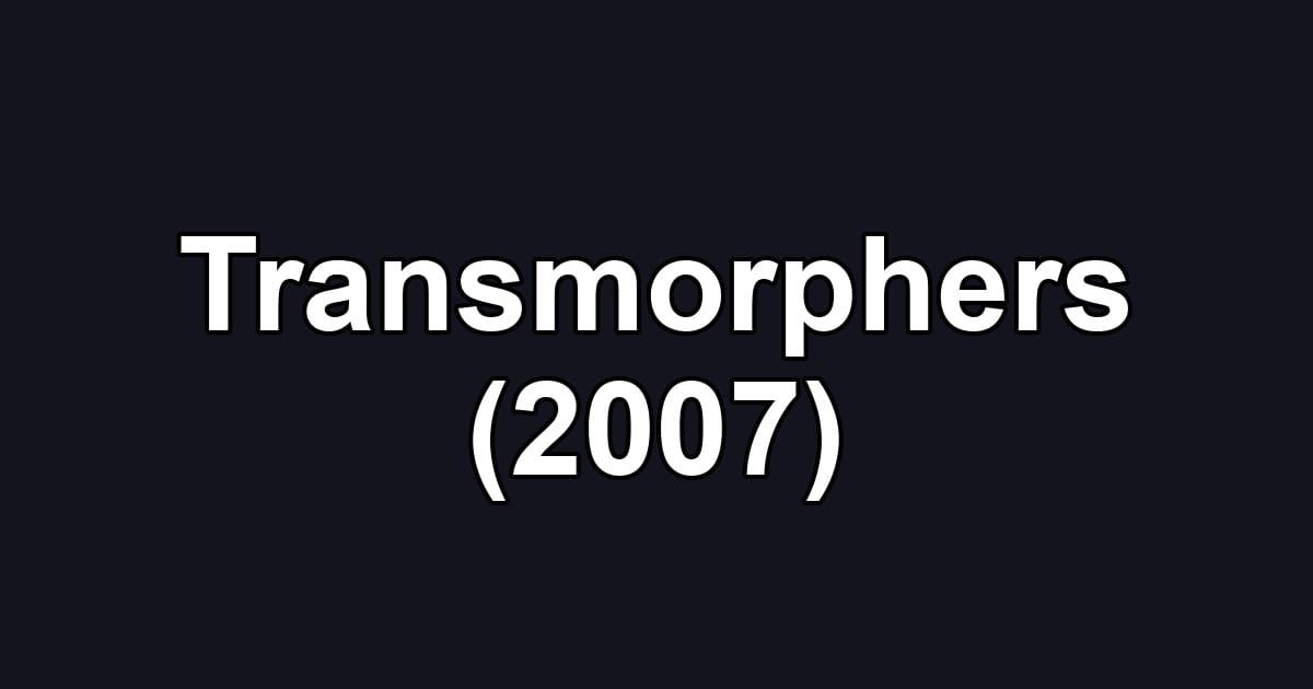Transmorphers (2007)