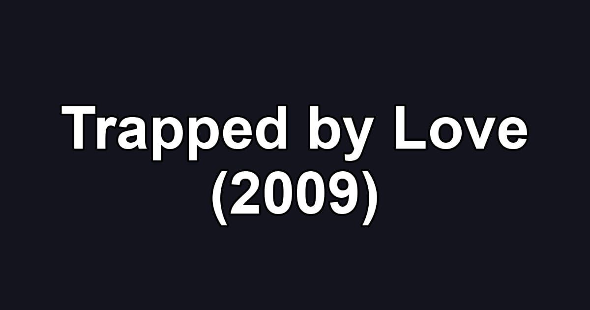 Trapped by Love (2009)