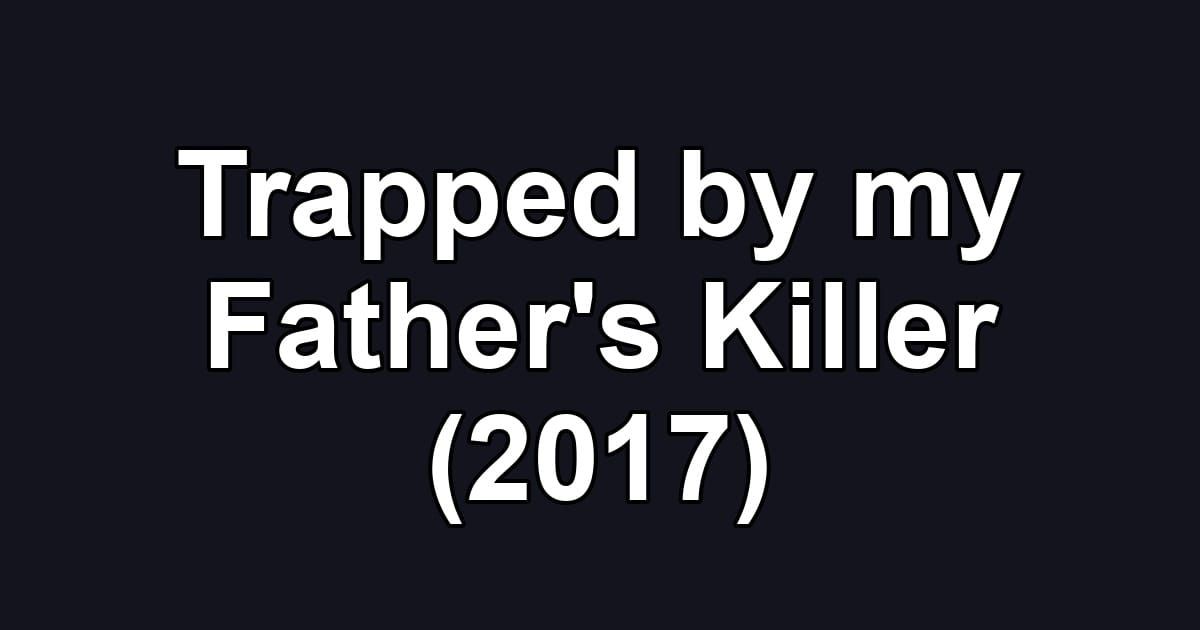 Trapped by my Father's Killer (2017)