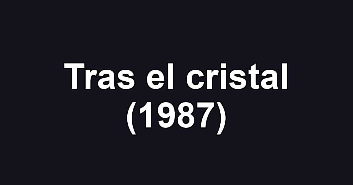Tras el cristal (1987)