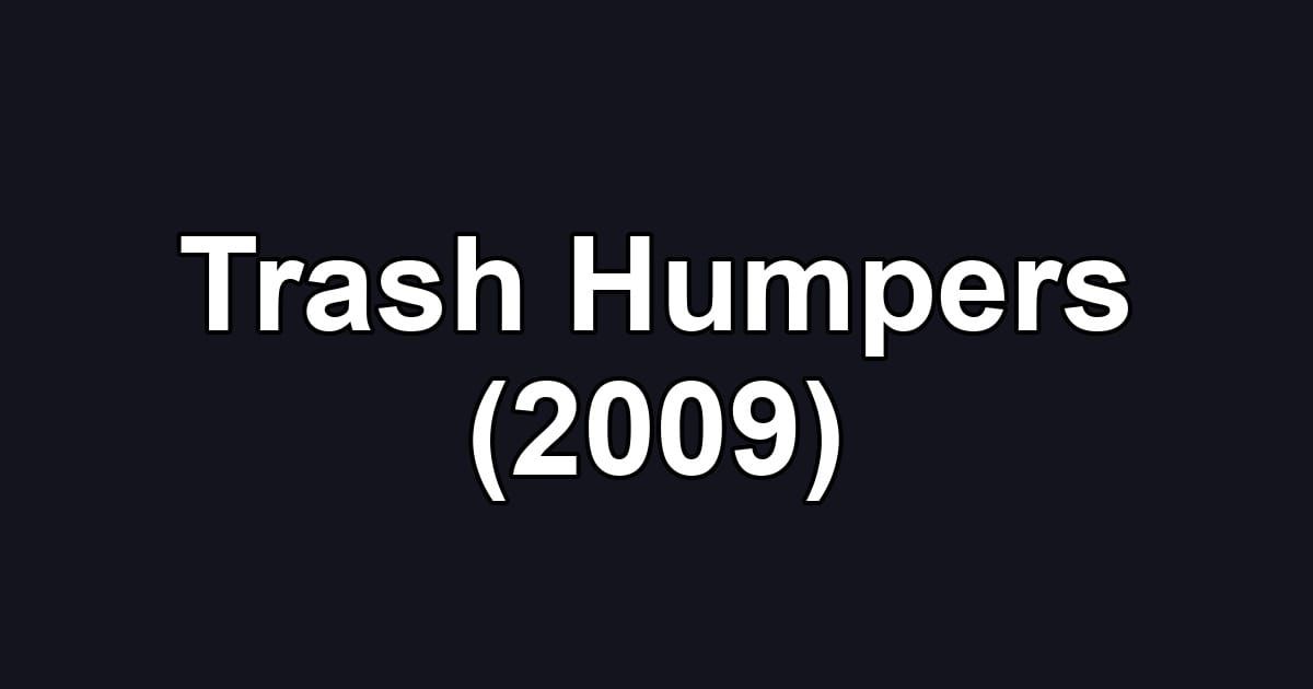Trash Humpers (2009)
