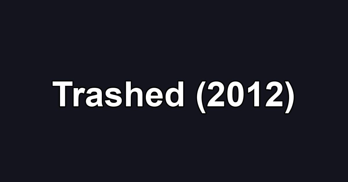 Trashed (2012)