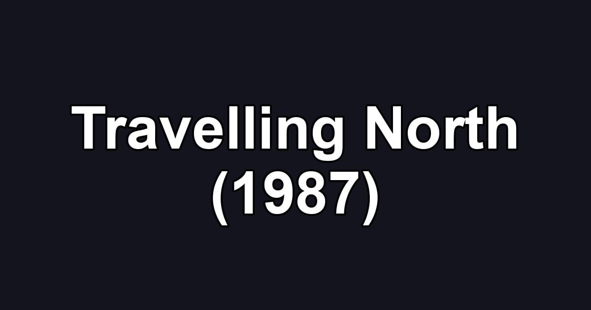 Travelling North (1987)