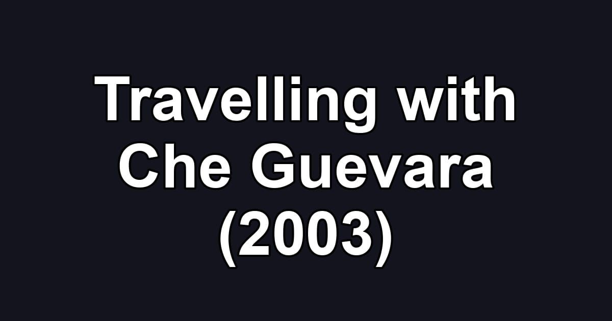Travelling with Che Guevara (2003)