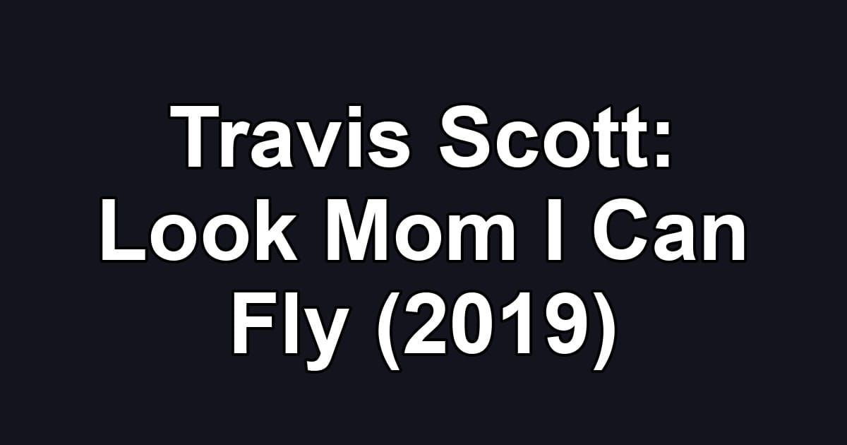 Travis Scott: Look Mom I Can Fly (2019)