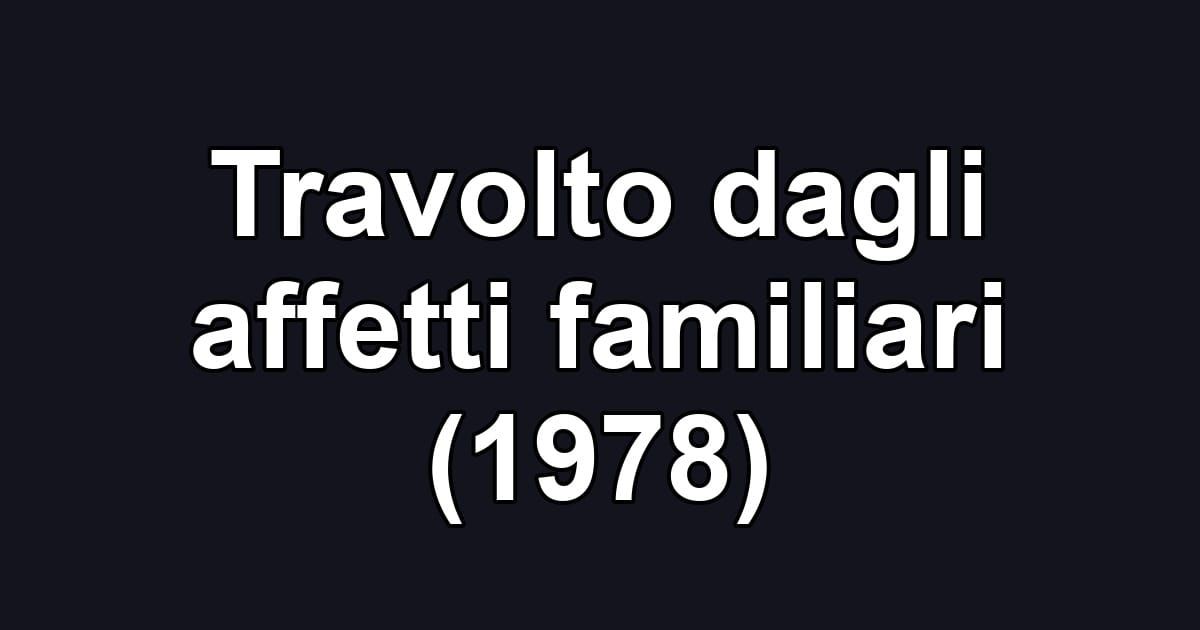 Travolto dagli affetti familiari (1978)