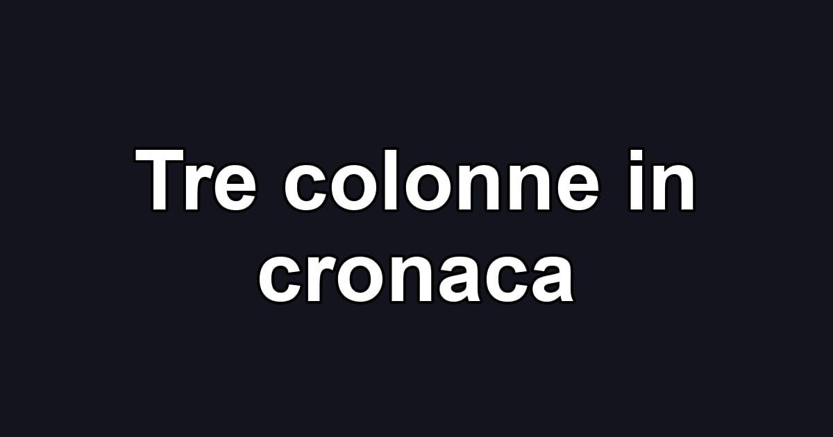 Tre colonne in cronaca