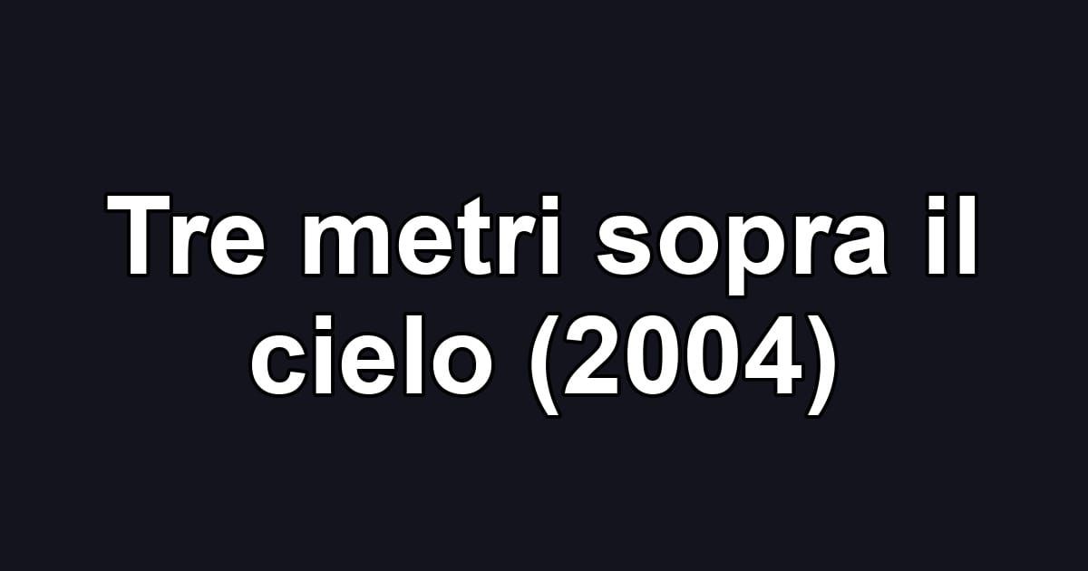 Tre metri sopra il cielo (2004)