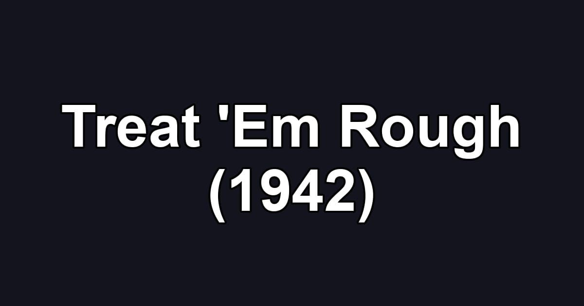 Treat 'Em Rough (1942)