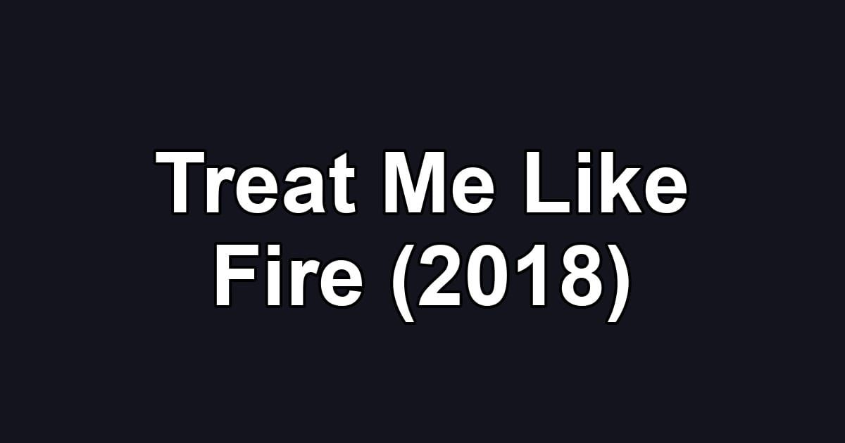 Treat Me Like Fire (2018)