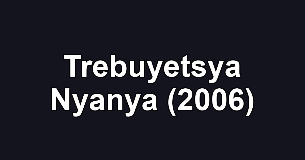 Trebuyetsya Nyanya (2006)