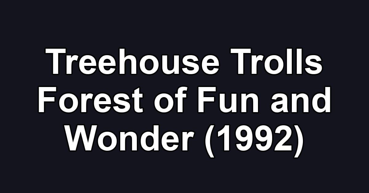 Treehouse Trolls Forest of Fun and Wonder (1992)