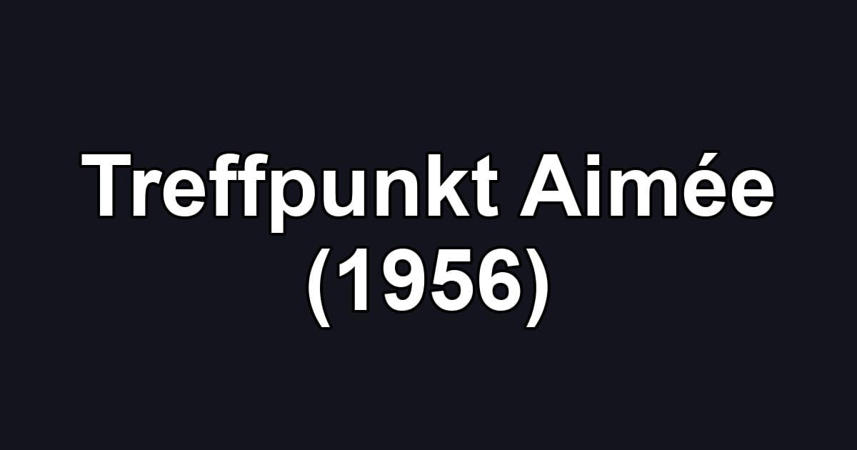 Treffpunkt Aimée (1956)