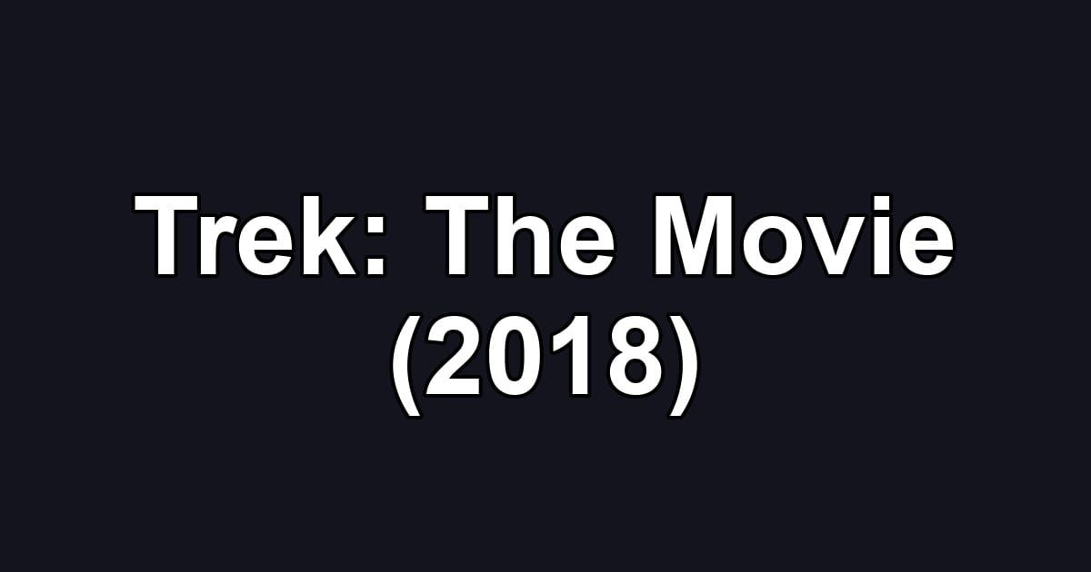Trek: The Movie (2018)