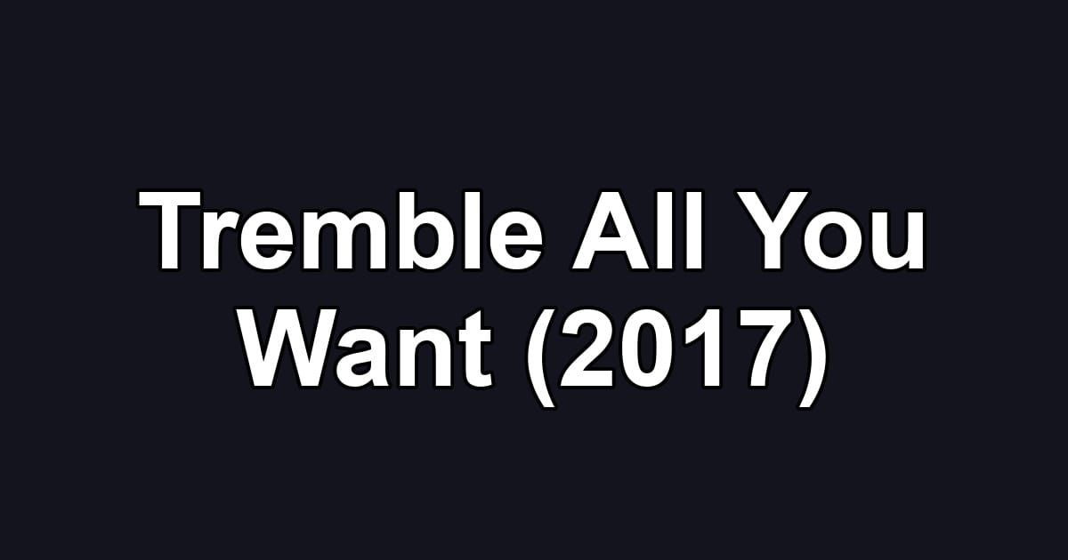 Tremble All You Want (2017)