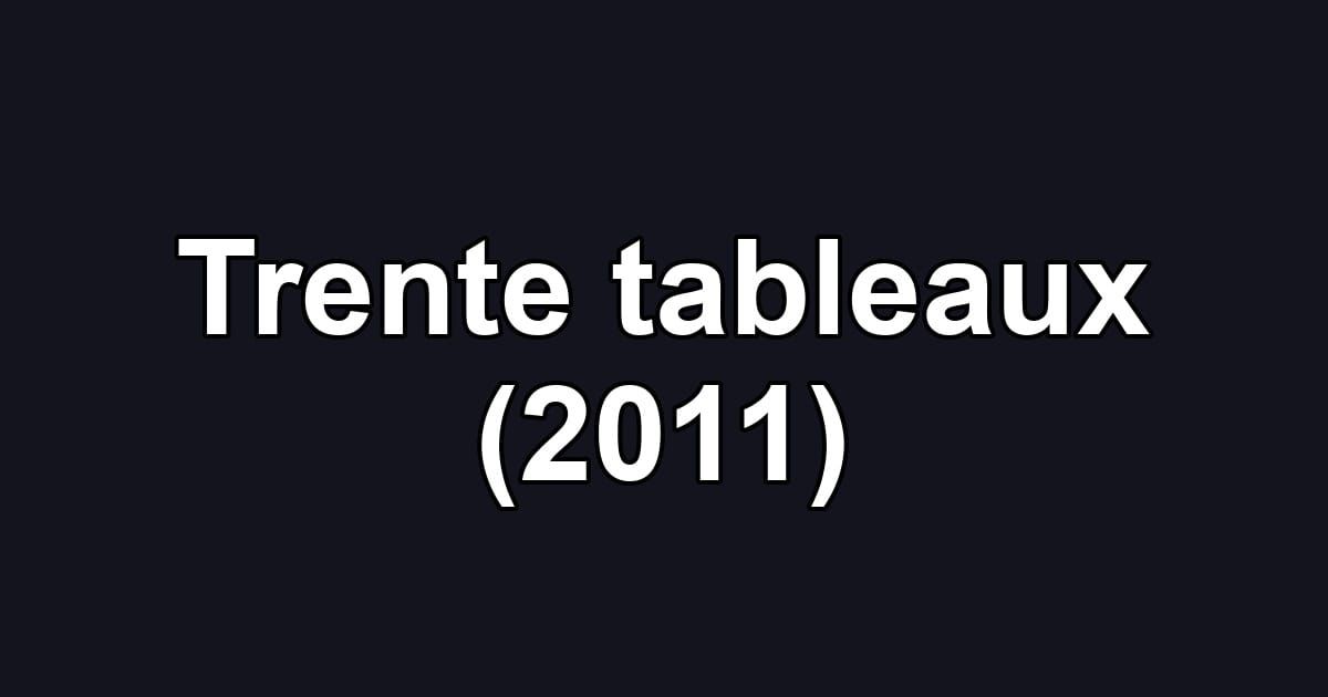 Trente tableaux (2011)