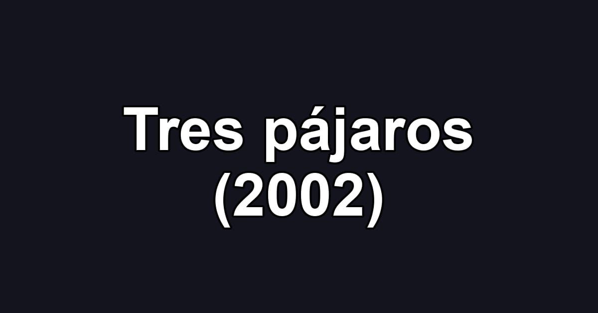 Tres pájaros (2002)