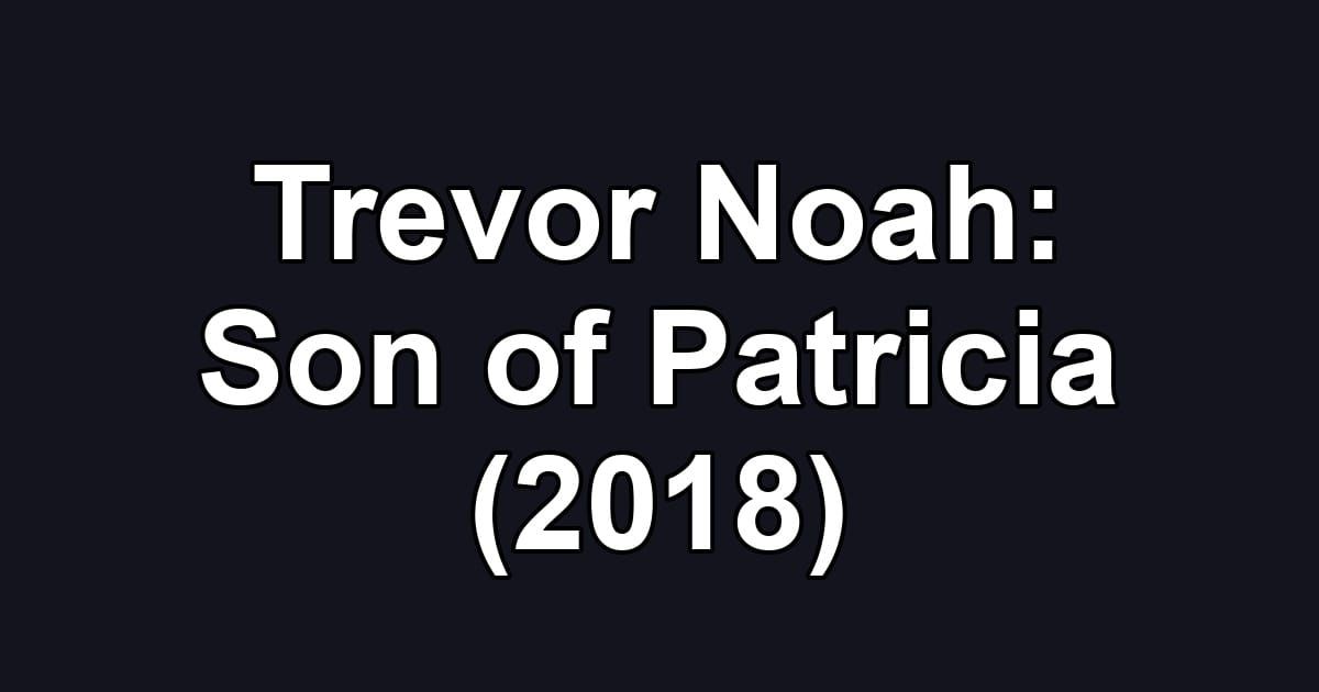 Trevor Noah: Son of Patricia (2018)