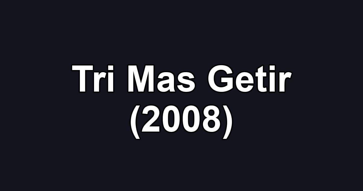 Tri Mas Getir (2008)