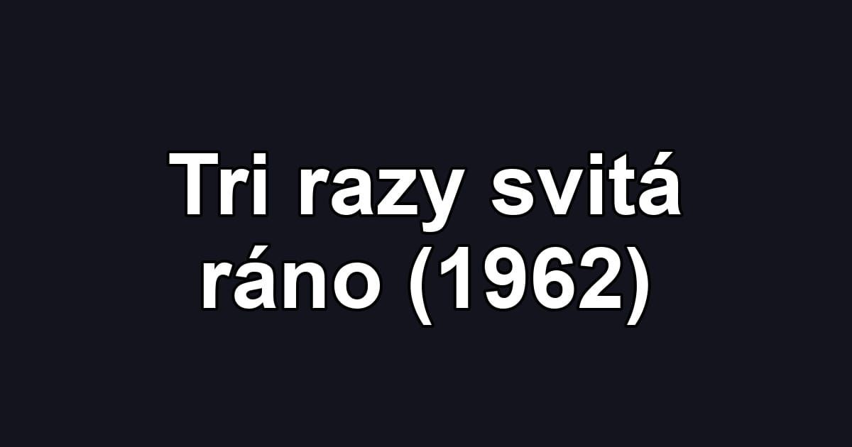 Tri razy svitá ráno (1962)