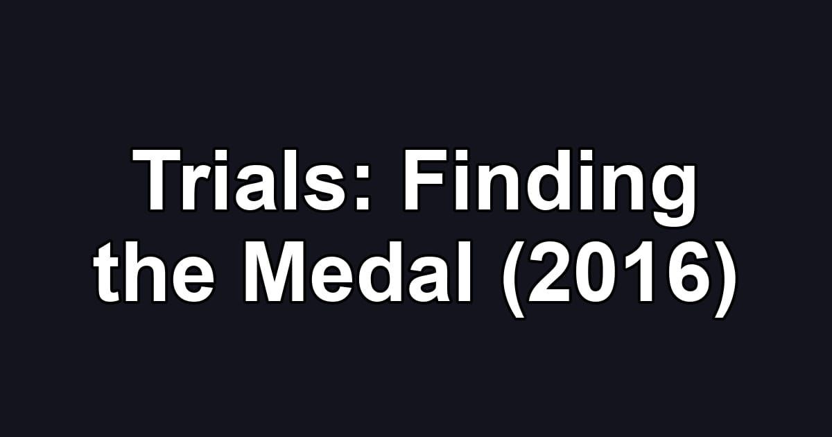Trials: Finding the Medal (2016)