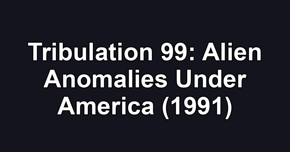 Tribulation 99: Alien Anomalies Under America (1991)