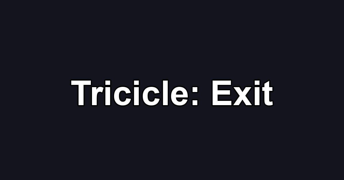 Tricicle: Exit