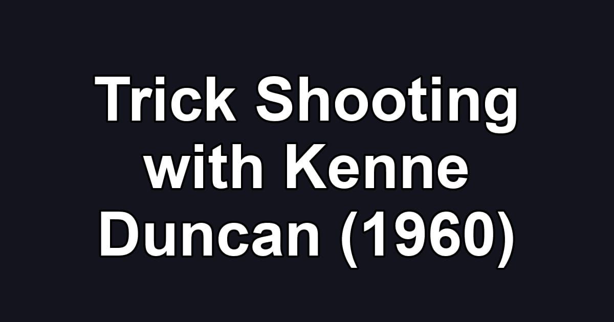 Trick Shooting with Kenne Duncan (1960)