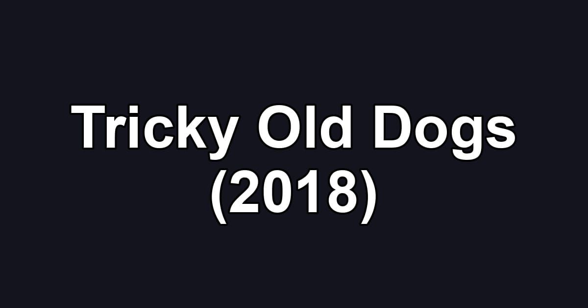 Tricky Old Dogs (2018)