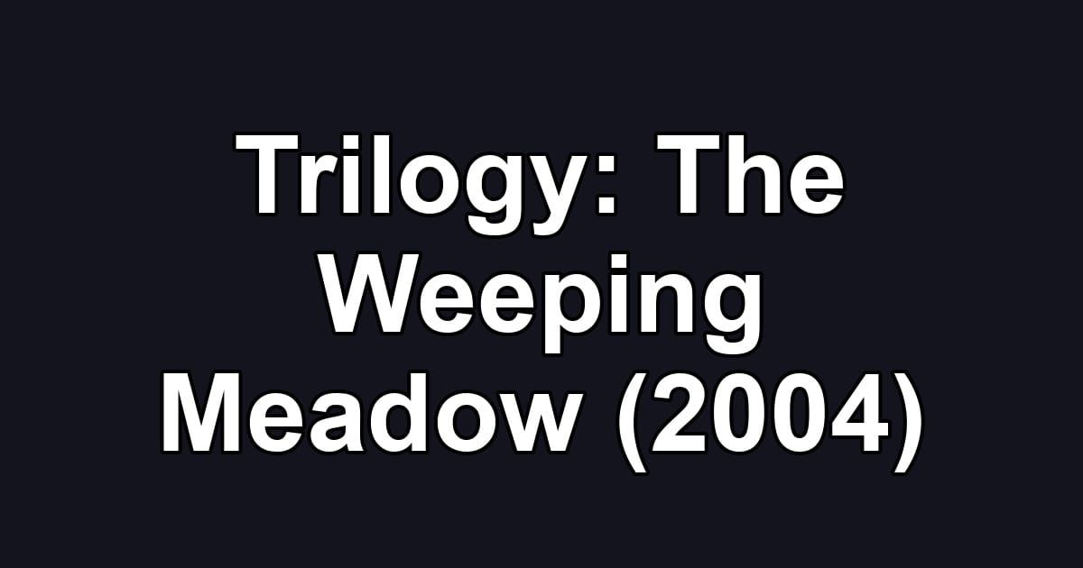 Trilogy: The Weeping Meadow (2004)