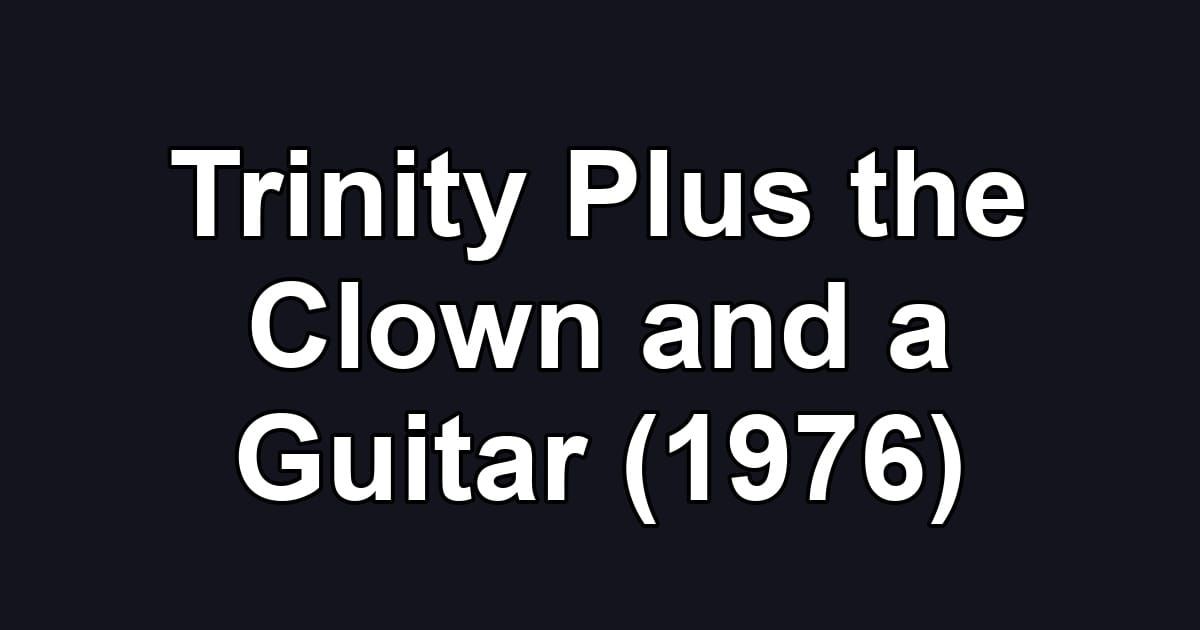 Trinity Plus the Clown and a Guitar (1976)