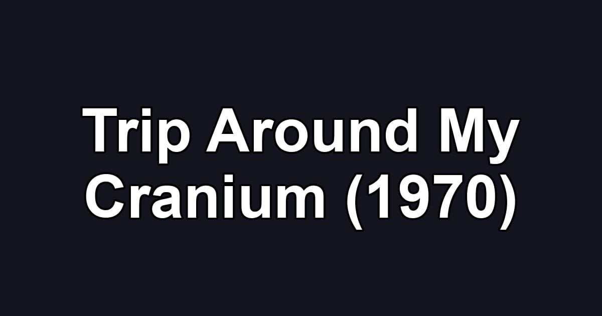 Trip Around My Cranium (1970)