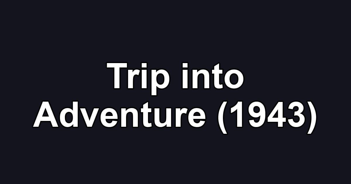 Trip into Adventure (1943)
